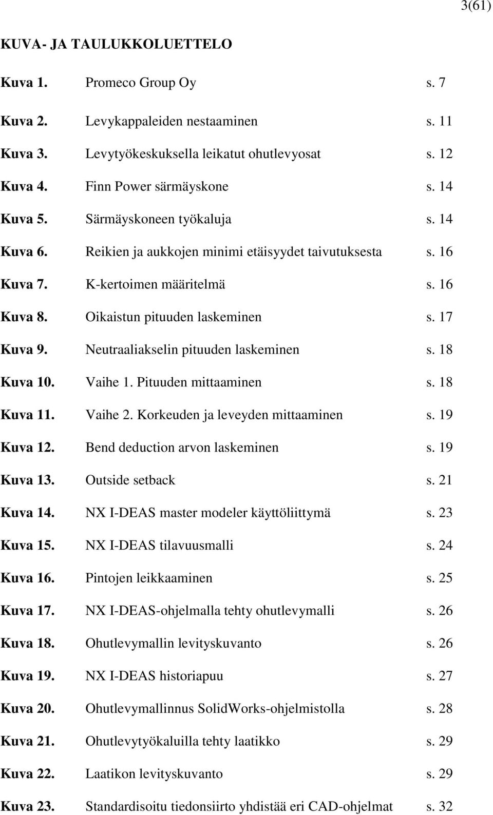 Neutraaliakselin pituuden laskeminen s. 18 Kuva 10. Vaihe 1. Pituuden mittaaminen s. 18 Kuva 11. Vaihe 2. Korkeuden ja leveyden mittaaminen s. 19 Kuva 12. Bend deduction arvon laskeminen s.