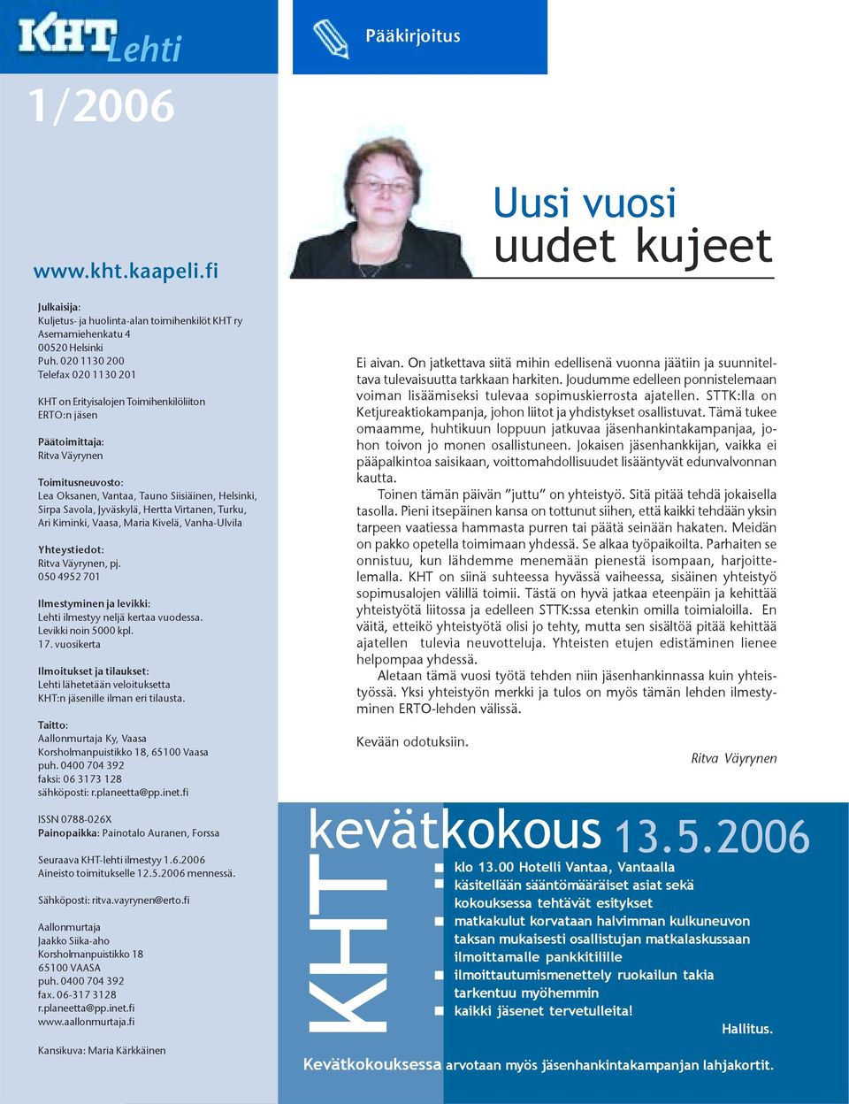 Jyväskylä, Hertta Virtanen, Turku, Ari Kiminki, Vaasa, Maria Kivelä, Vanha-Ulvila Yhteystiedot: Ritva Väyrynen, pj. 050 4952 701 Ilmestyminen ja levikki: Lehti ilmestyy neljä kertaa vuodessa.