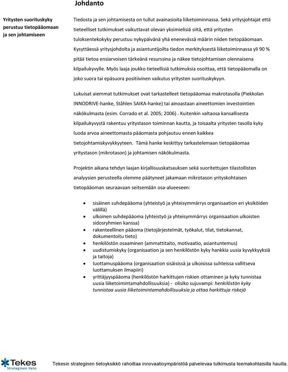 Kysyttäessä yritysjohdolta ja asiantuntijoilta tiedon merkityksestä liiketoiminnassa yli 90 % pitää tietoa ensiarvoisen tärkeänä resurssina ja näkee tietojohtamisen olennaisena kilpailukyvylle.
