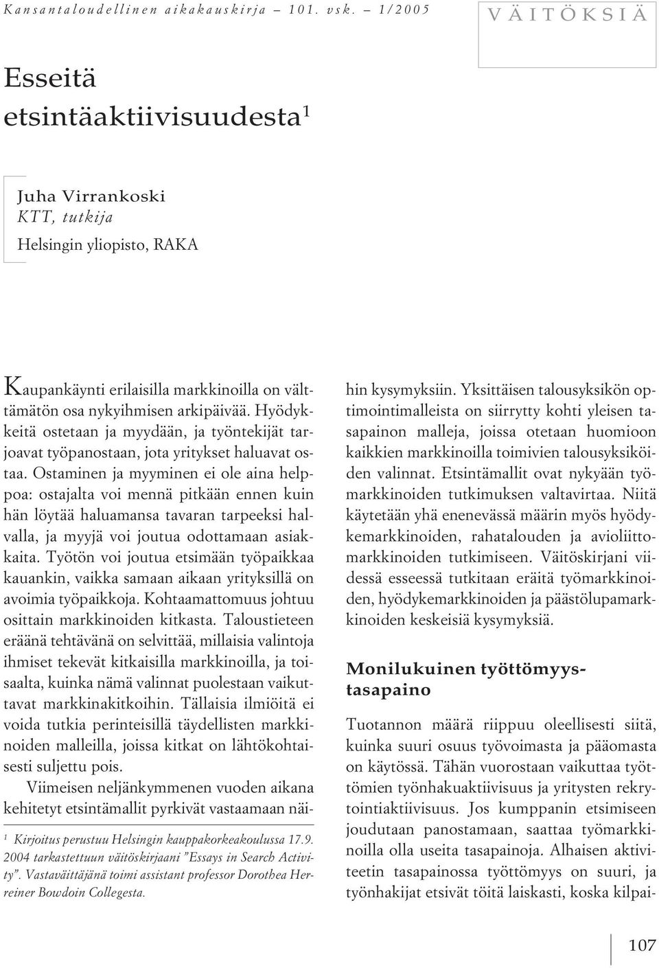 2004 tarkastettuun väitöskirjaani Essays in Search Activity. Vastaväittäjänä toimi assistant professor Dorothea Herreiner Bowdoin Collegesta.