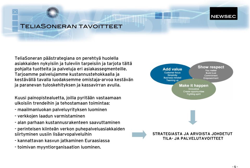 Kuusi painopistealuetta, joilla pyritään vastaamaan ulkoisiin trendeihin ja tehostamaan toimintaa: - maailmanluokan palveluyrityksen luominen - verkkojen laadun varmistaminen - alan parhaan