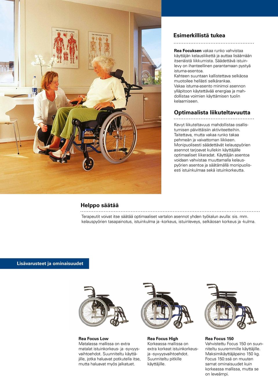 Optimaalista liikuteltavuutta Kevyt liikuteltavuus mahdollistaa osallistumisen päivittäisiin aktiviteetteihin. Taitettava, mutta vakaa runko takaa pehmeän ja vaivattoman liikkeen.