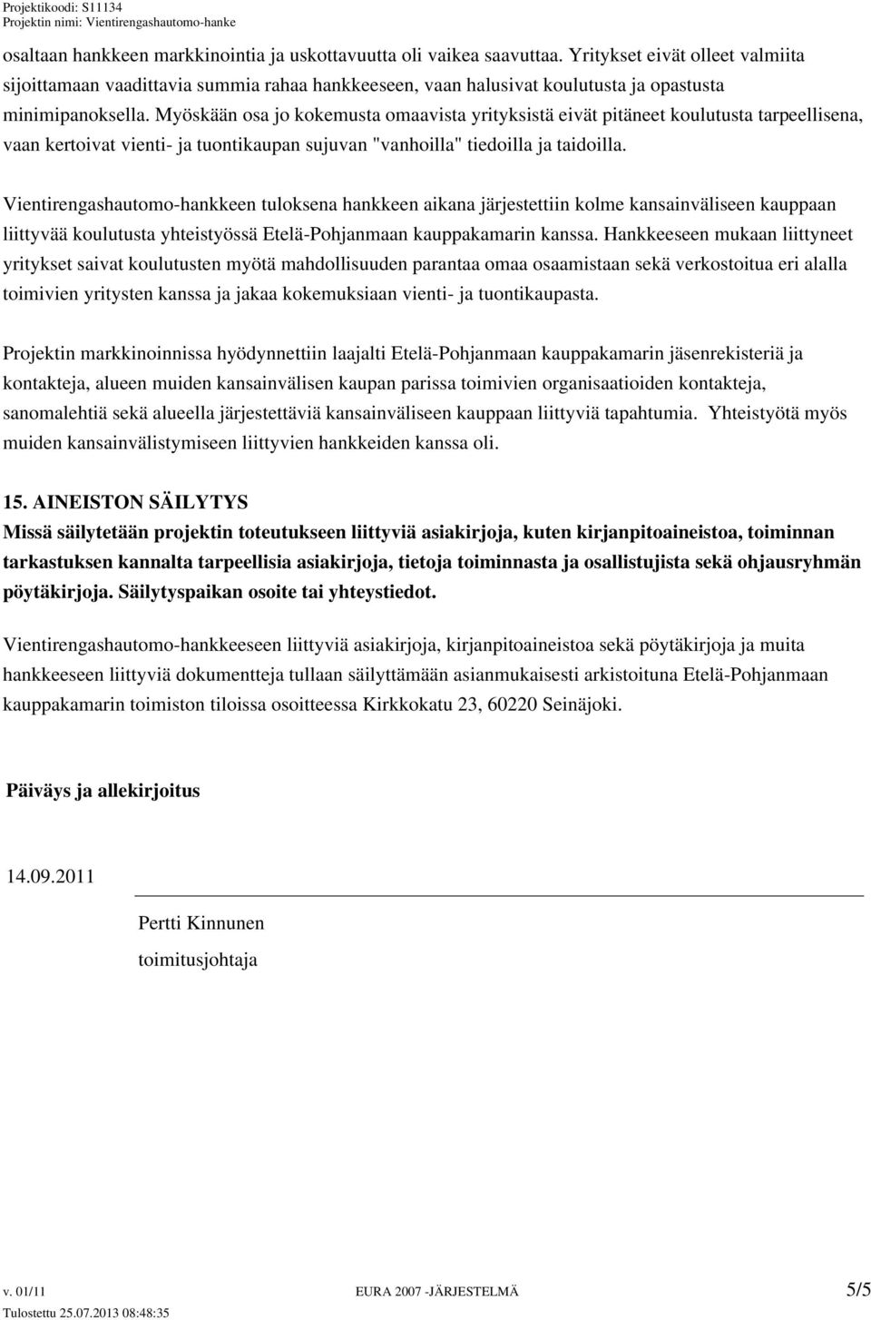 Myöskään osa jo kokemusta omaavista yrityksistä eivät pitäneet koulutusta tarpeellisena, vaan kertoivat vienti- ja tuontikaupan sujuvan "vanhoilla" tiedoilla ja taidoilla.
