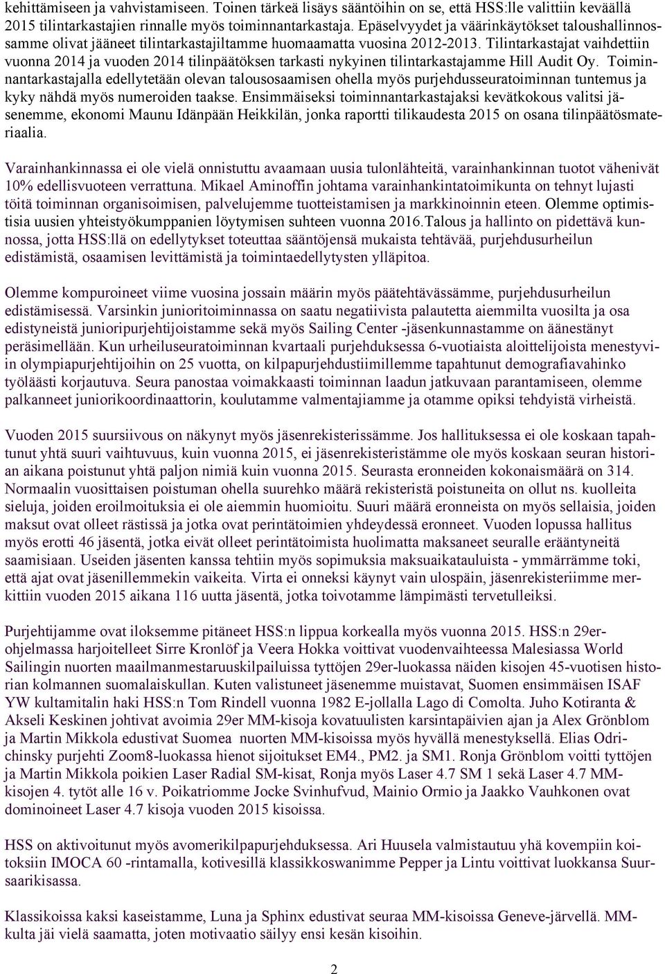 Tilintarkastajat vaihdettiin vuonna 2014 ja vuoden 2014 tilinpäätöksen tarkasti nykyinen tilintarkastajamme Hill Audit Oy.