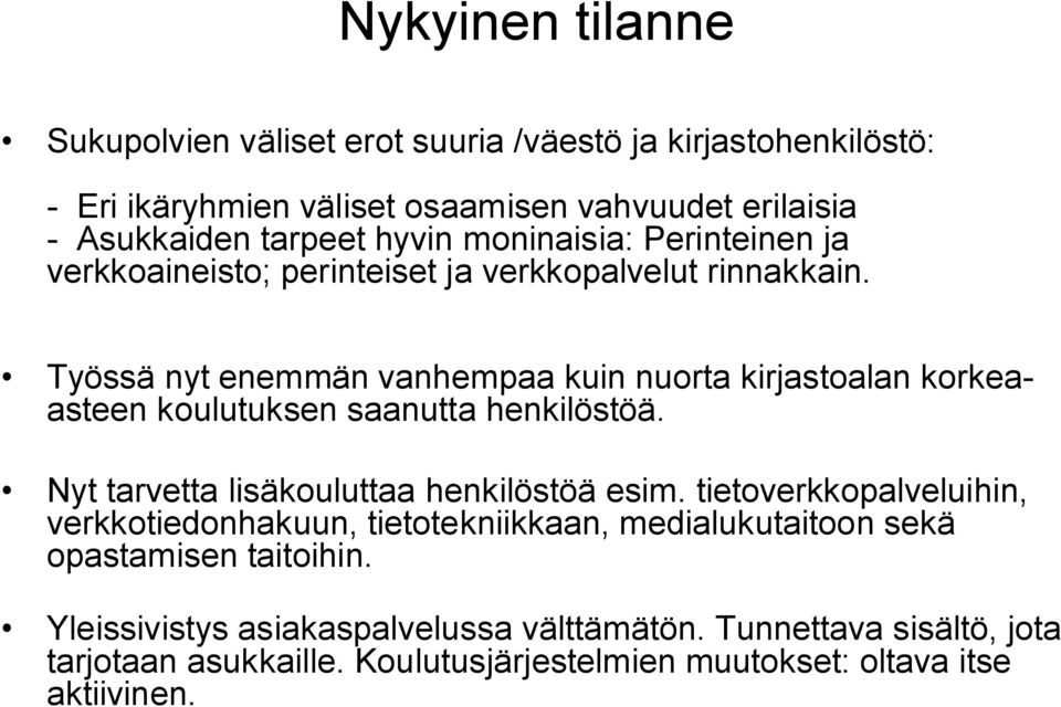 Työssä nyt enemmän vanhempaa kuin nuorta kirjastoalan korkeaasteen koulutuksen saanutta henkilöstöä. Nyt tarvetta lisäkouluttaa henkilöstöä esim.