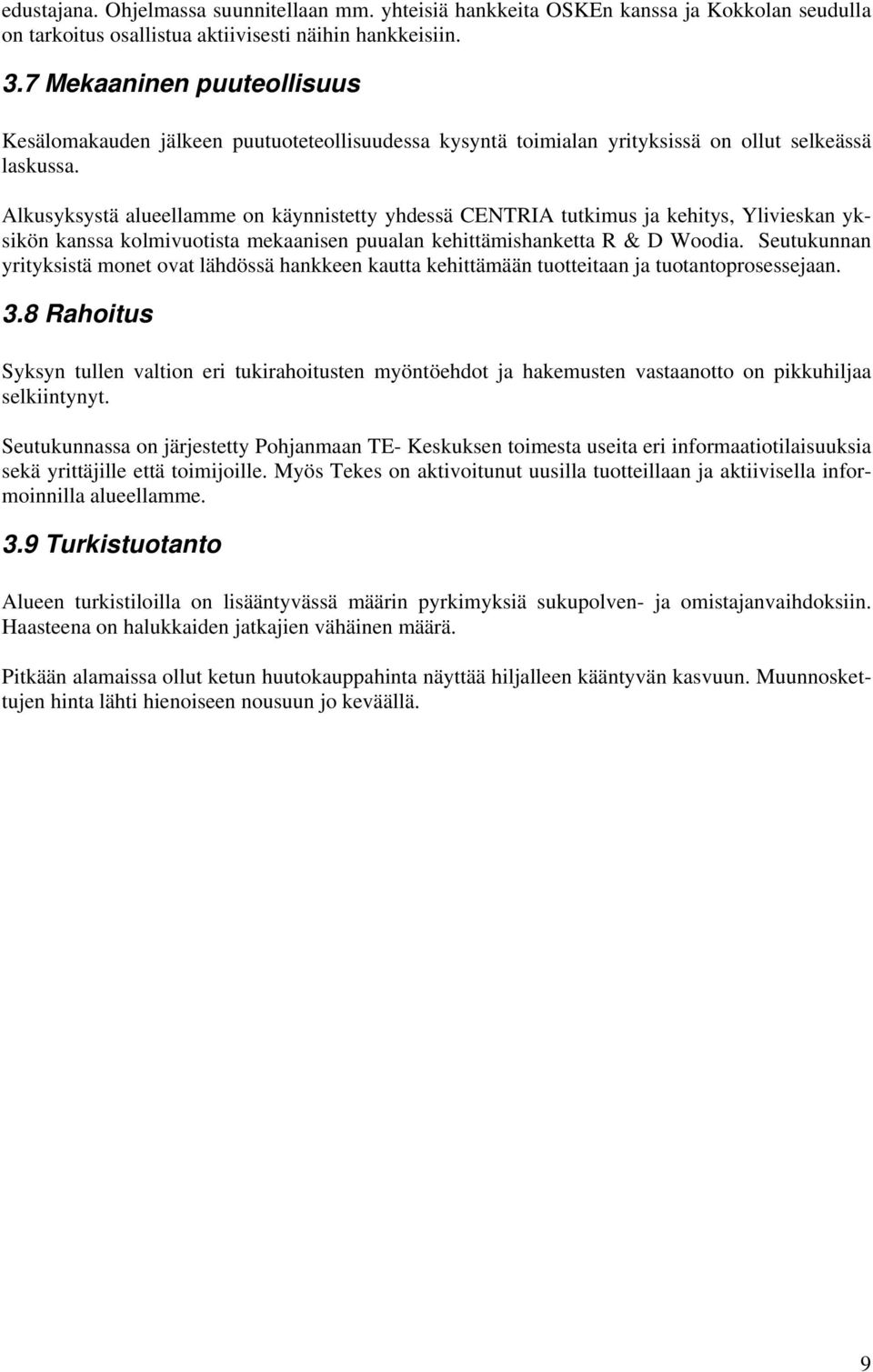 Alkusyksystä alueellamme on käynnistetty yhdessä CENTRIA tutkimus ja kehitys, Ylivieskan yksikön kanssa kolmivuotista mekaanisen puualan kehittämishanketta R & D Woodia.