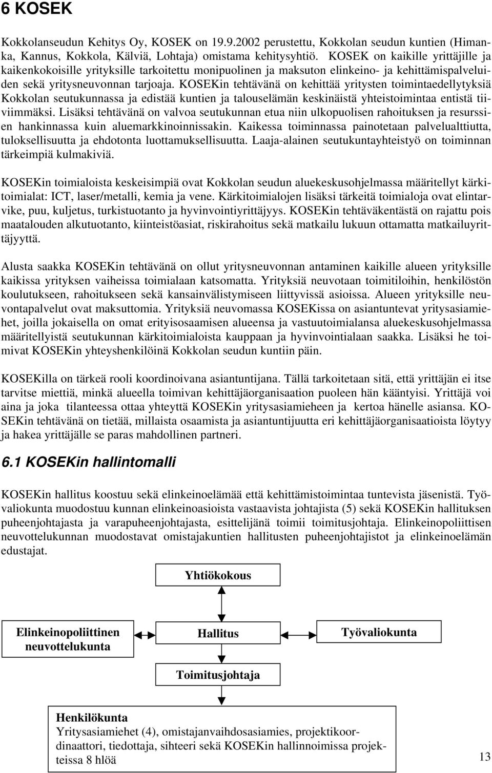 KOSEKin tehtävänä on kehittää yritysten toimintaedellytyksiä Kokkolan seutukunnassa ja edistää kuntien ja talouselämän keskinäistä yhteistoimintaa entistä tiiviimmäksi.