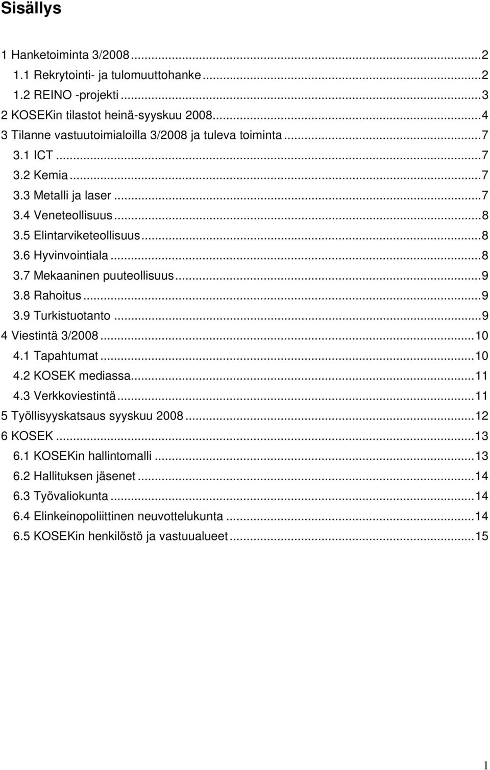 ..8 3.7 Mekaaninen puuteollisuus...9 3.8 Rahoitus...9 3.9 Turkistuotanto...9 4 Viestintä 3/2008...10 4.1 Tapahtumat...10 4.2 KOSEK mediassa...11 4.3 Verkkoviestintä.