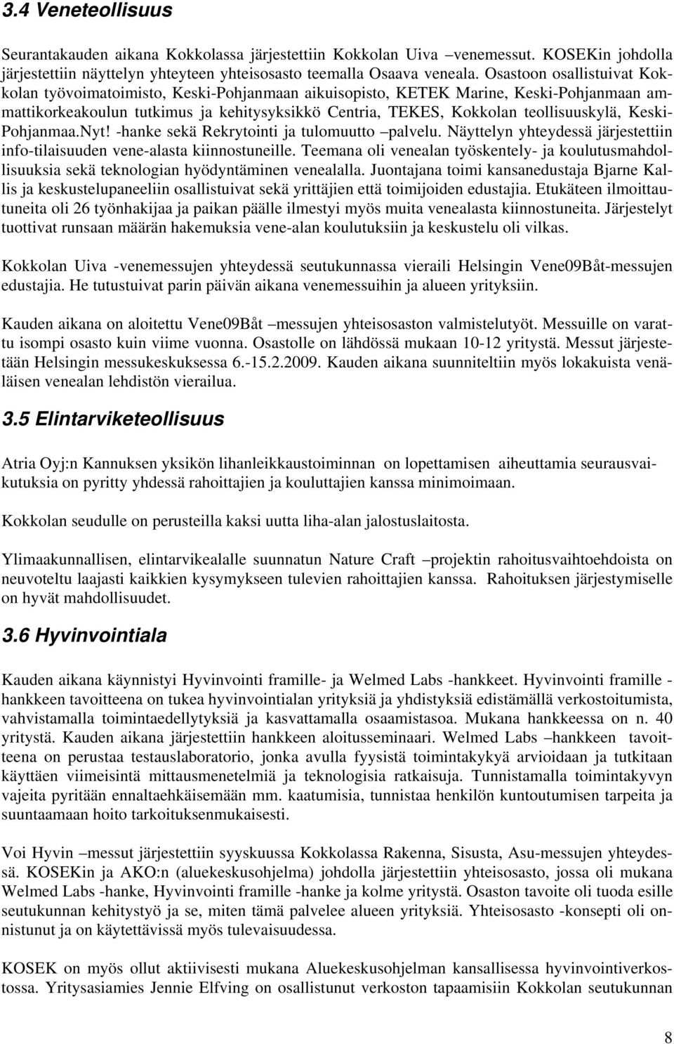 Keski- Pohjanmaa.Nyt! -hanke sekä Rekrytointi ja tulomuutto palvelu. Näyttelyn yhteydessä järjestettiin info-tilaisuuden vene-alasta kiinnostuneille.