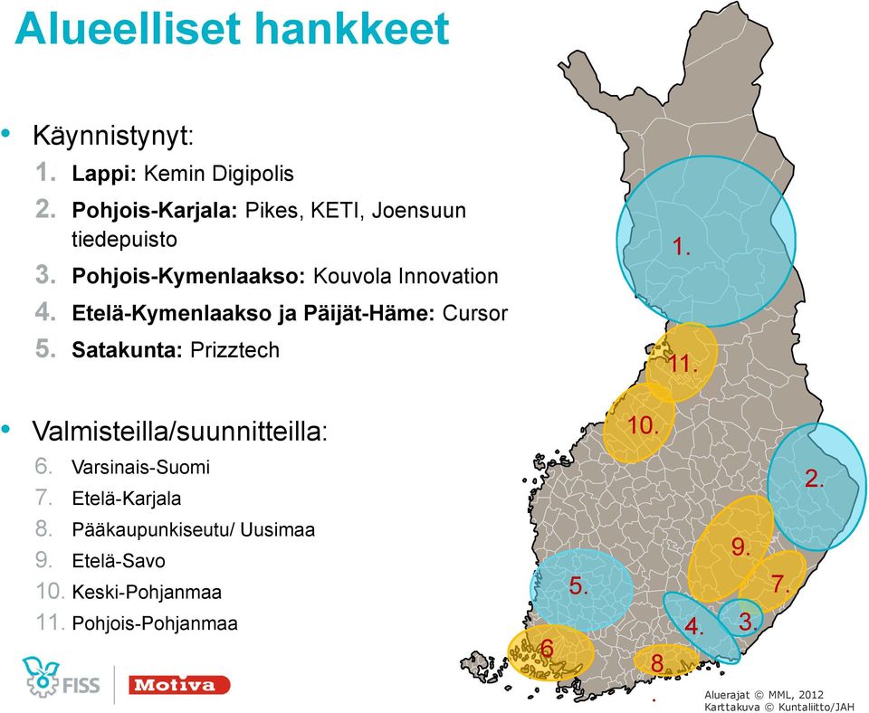 Etelä-Kymenlaakso ja Päijät-Häme: Cursor 5. Satakunta: Prizztech 1. 11. Valmisteilla/suunnitteilla: 6.