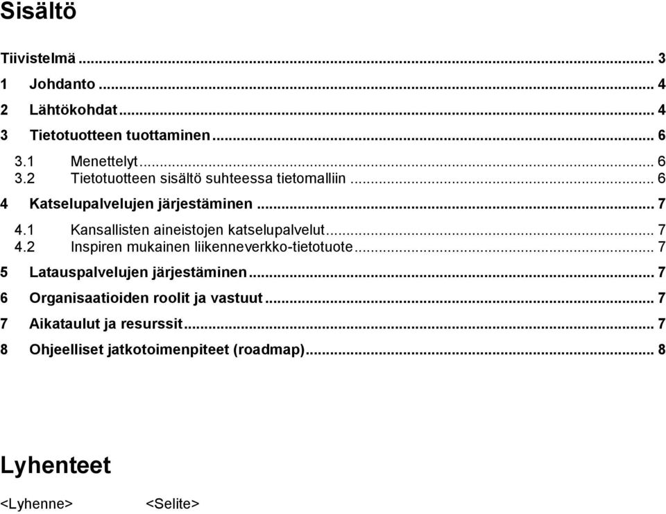 1 Kansallisten aineistojen katselupalvelut... 7 4.2 Inspiren mukainen liikenneverkko-tietotuote.
