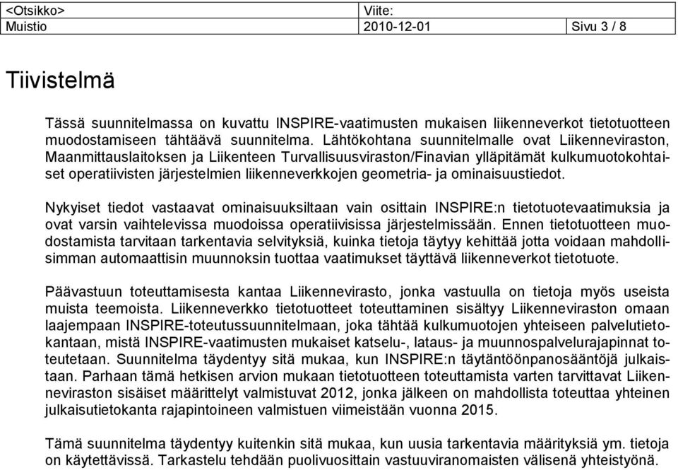 geometria- ja ominaisuustiedot. Nykyiset tiedot vastaavat ominaisuuksiltaan vain osittain INSPIRE:n tietotuotevaatimuksia ja ovat varsin vaihtelevissa muodoissa operatiivisissa järjestelmissään.