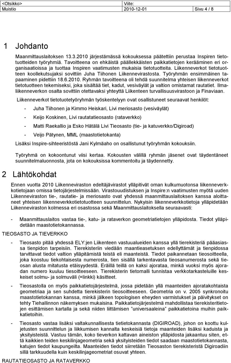 Liikenneverkot tietotuotteen koollekutsujaksi sovittiin Juha Tiihonen Liikennevirastosta. Työryhmän ensimmäinen tapaaminen pidettiin 18.6.2010.