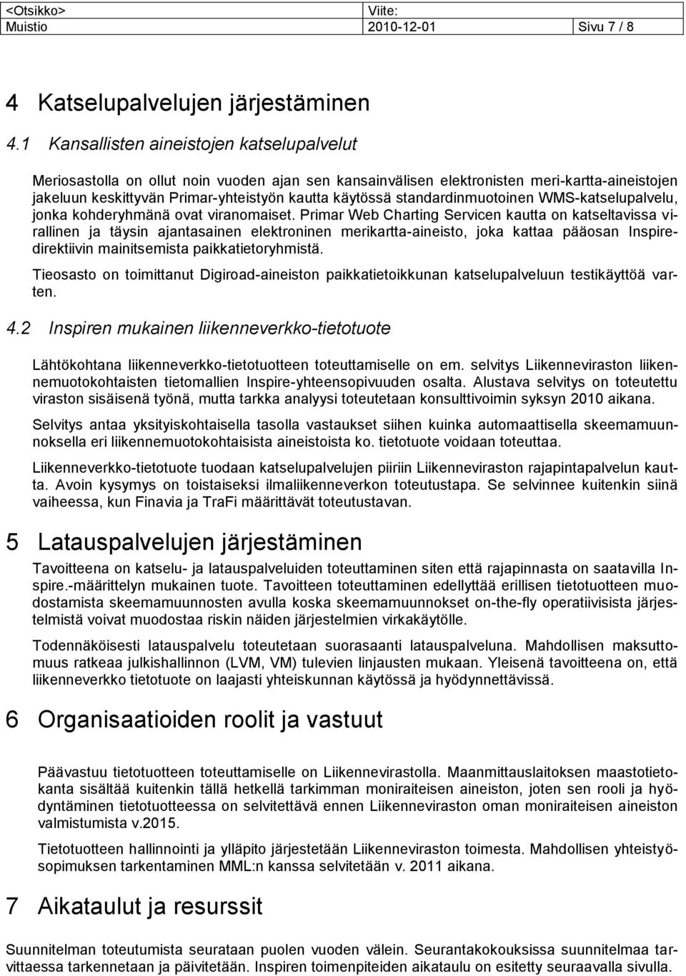 standardinmuotoinen WMS-katselupalvelu, jonka kohderyhmänä ovat viranomaiset.
