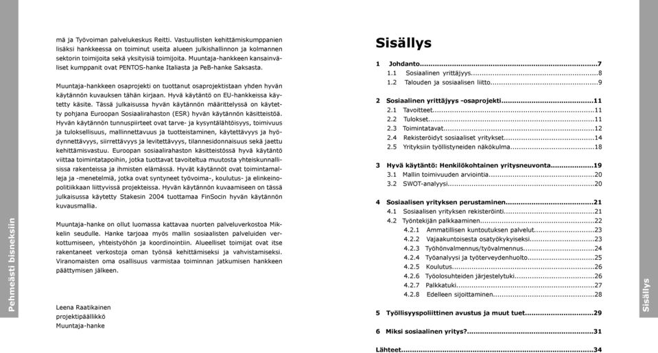 Hyvä käytäntö on EU-hankkeissa käytetty käsite. Tässä julkaisussa hyvän käytännön määrittelyssä on käytetty pohjana Euroopan Sosiaalirahaston (ESR) hyvän käytännön käsitteistöä.