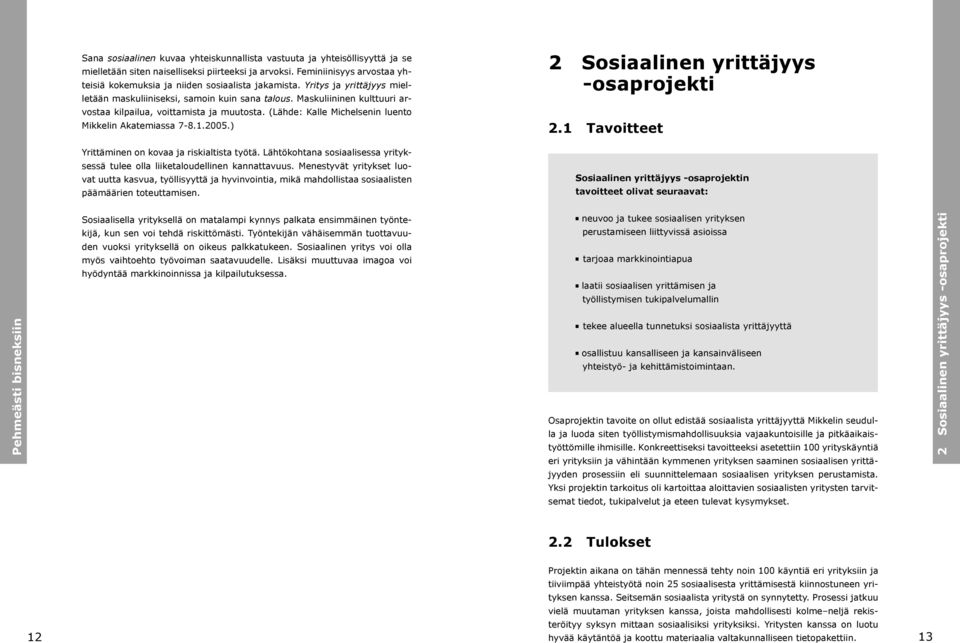 Maskuliininen kulttuuri arvostaa kilpailua, voittamista ja muutosta. (Lähde: Kalle Michelsenin luento Mikkelin Akatemiassa 7-8.1.2005.) 2 Sosiaalinen yrittäjyys -osaprojekti 2.