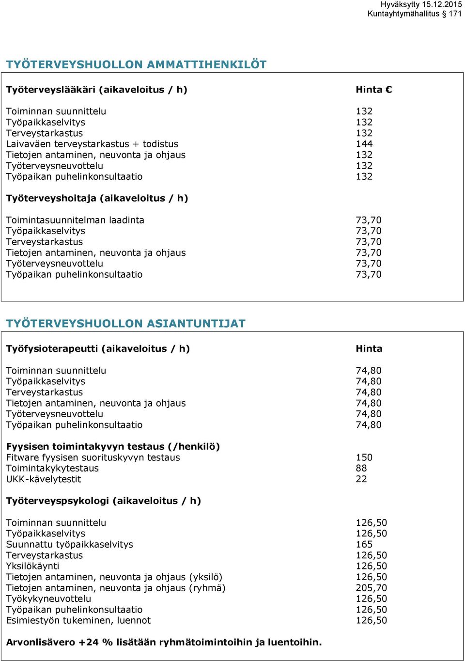 Terveystarkastus 73,70 Tietojen antaminen, neuvonta ja ohjaus 73,70 Työterveysneuvottelu 73,70 Työpaikan puhelinkonsultaatio 73,70 TYÖTERVEYSHUOLLON ASIANTUNTIJAT Työfysioterapeutti (aikaveloitus /