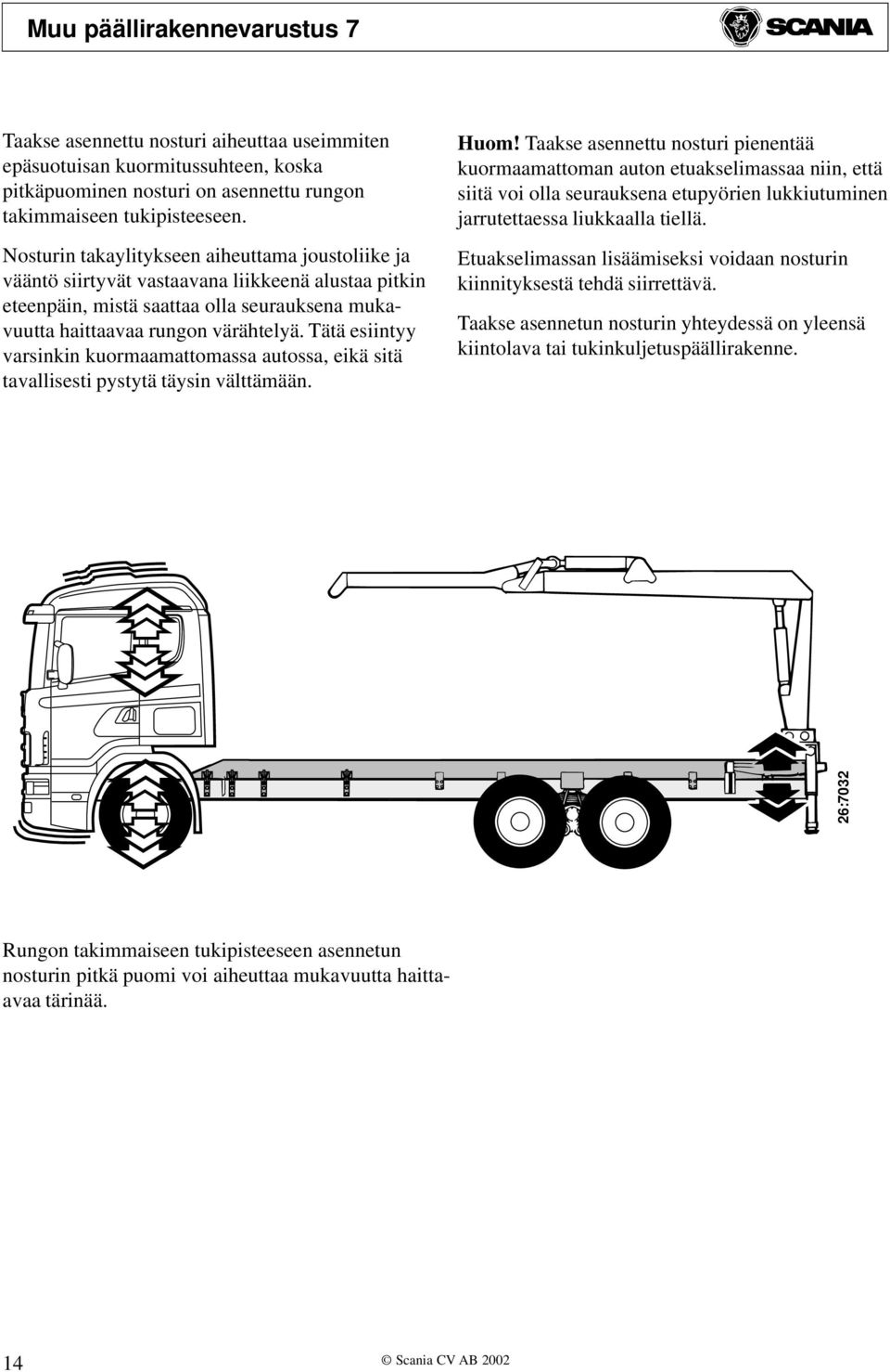 Tätä esiintyy varsinkin kuormaamattomassa autossa, eikä sitä tavallisesti pystytä täysin välttämään. Huom!