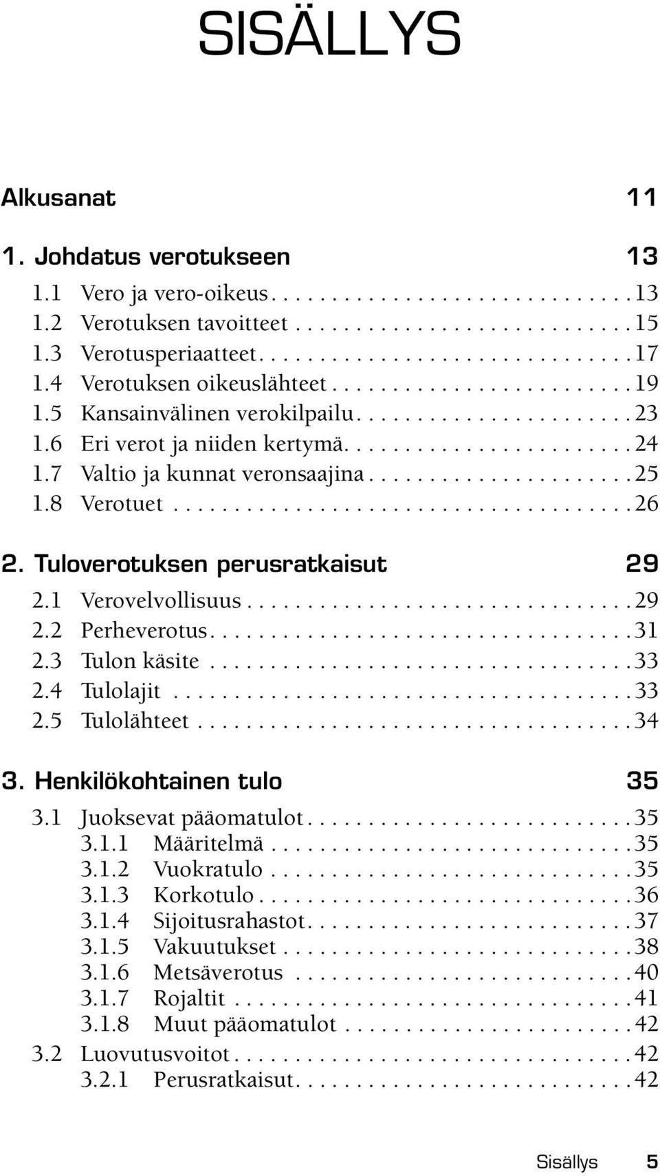7 Valtio ja kunnat veronsaajina......................25 1.8 Verotuet......................................26 2. Tuloverotuksen perusratkaisut 29 2.1 Verovelvollisuus................................29 2.2 Perheverotus.