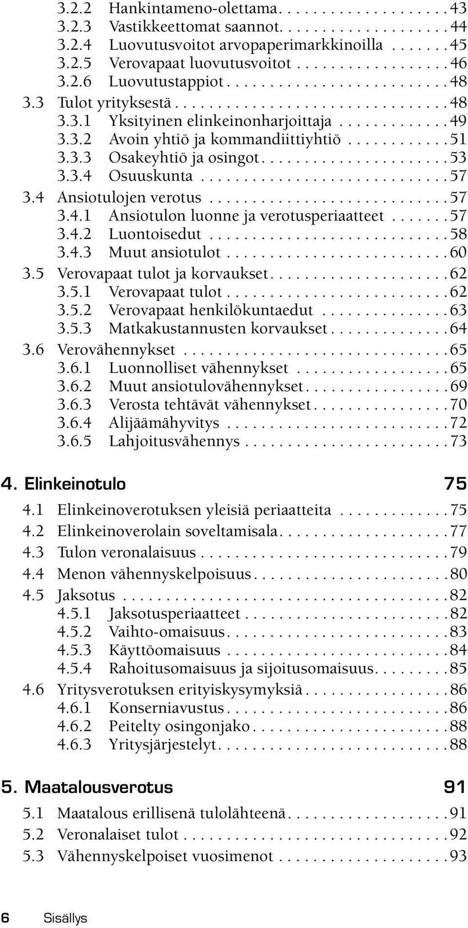 ...........51 3.3.3 Osakeyhtiö ja osingot......................53 3.3.4 Osuuskunta.............................57 3.4 Ansiotulojen verotus............................57 3.4.1 Ansiotulon luonne ja verotusperiaatteet.