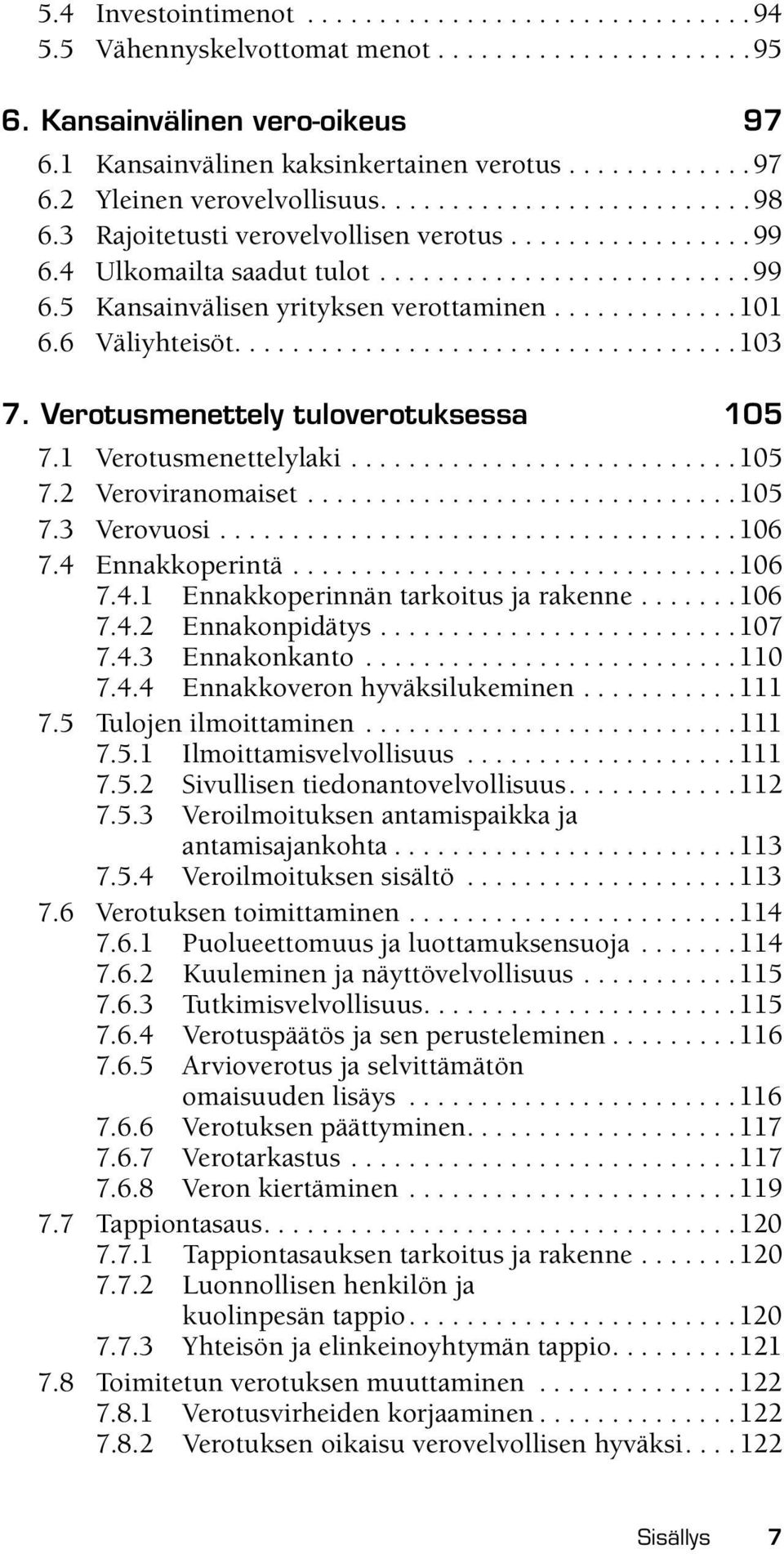 6 Väliyhteisöt...................................103 7. Verotusmenettely tuloverotuksessa 105 7.1 Verotusmenettelylaki...........................105 7.2 Veroviranomaiset..............................105 7.3 Verovuosi.