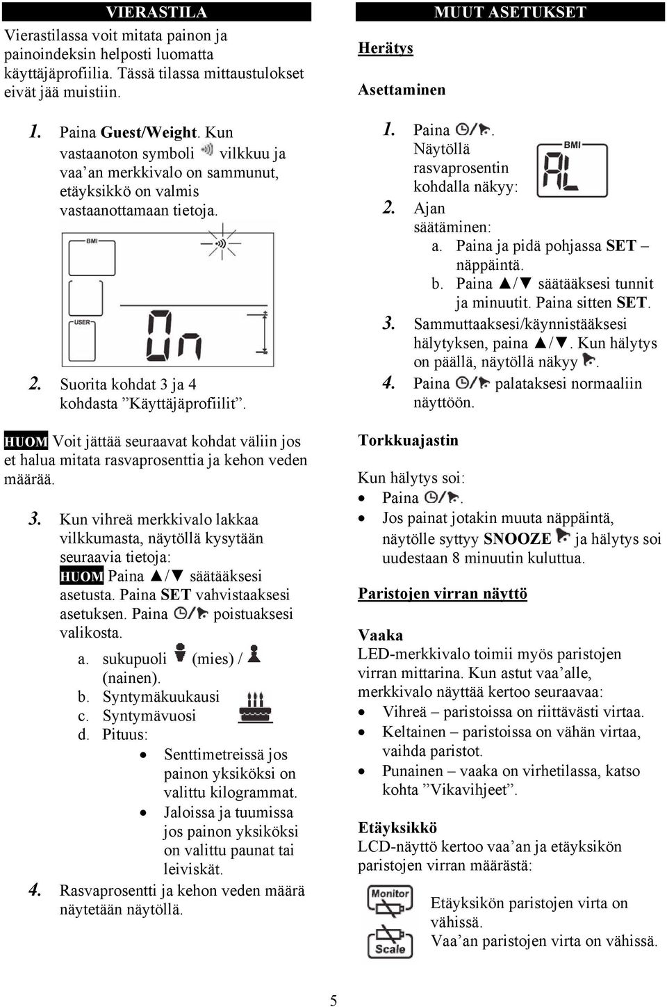 HUOM Voit jättää seuraavat kohdat väliin jos et halua mitata rasvaprosenttia ja kehon veden määrää. 3.