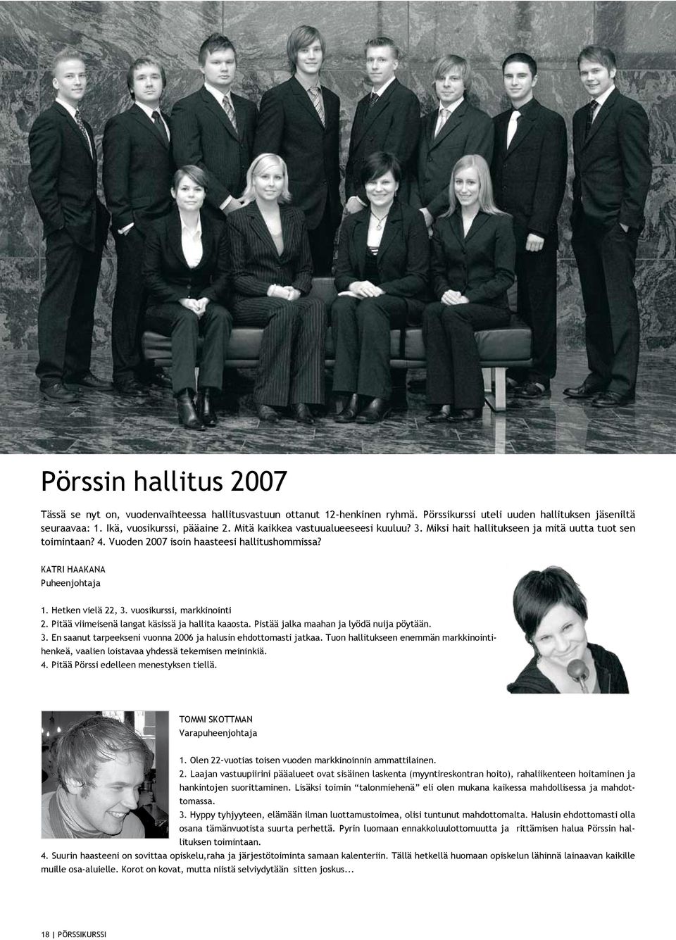 vuosikurssi, markkinointi 2. Pitää viimeisenä langat käsissä ja hallita kaaosta. Pistää jalka maahan ja lyödä nuija pöytään. 3. En saanut tarpeekseni vuonna 2006 ja halusin ehdottomasti jatkaa.