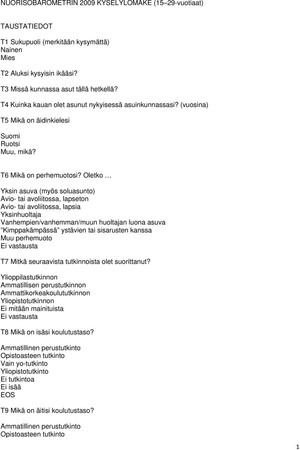 Oletko Yksin asuva (myös soluasunto) Avio- tai avoliitossa, lapseton Avio- tai avoliitossa, lapsia Yksinhuoltaja Vanhempien/vanhemman/muun huoltajan luona asuva Kimppakämpässä ystävien tai sisarusten