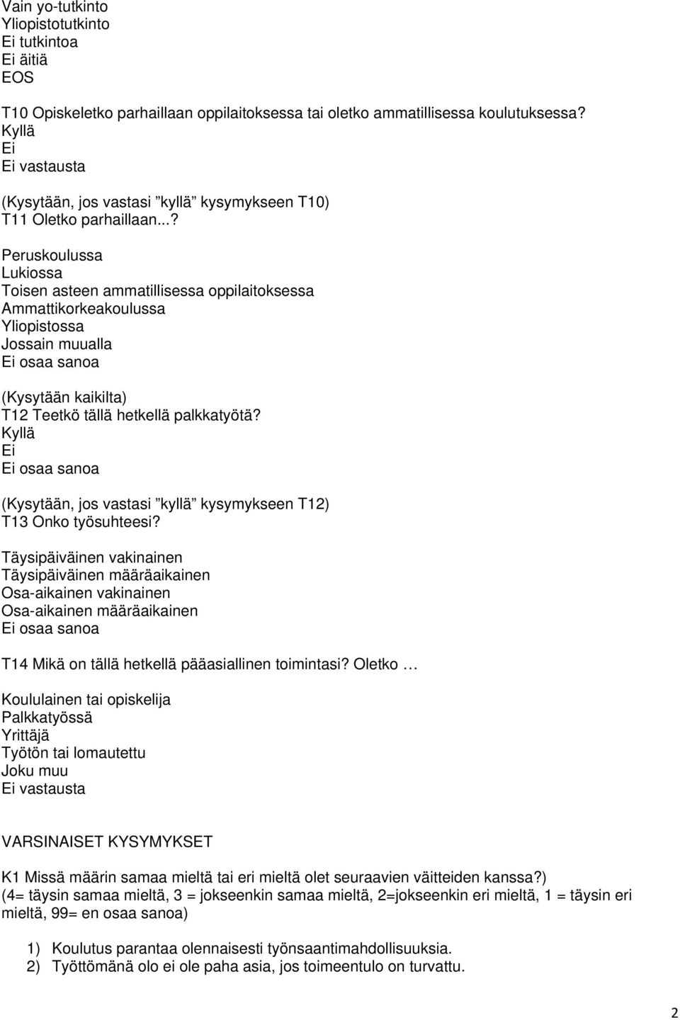 ..? Peruskoulussa Lukiossa Toisen asteen ammatillisessa oppilaitoksessa Ammattikorkeakoulussa Yliopistossa Jossain muualla Ei osaa sanoa (Kysytään kaikilta) T12 Teetkö tällä hetkellä palkkatyötä?