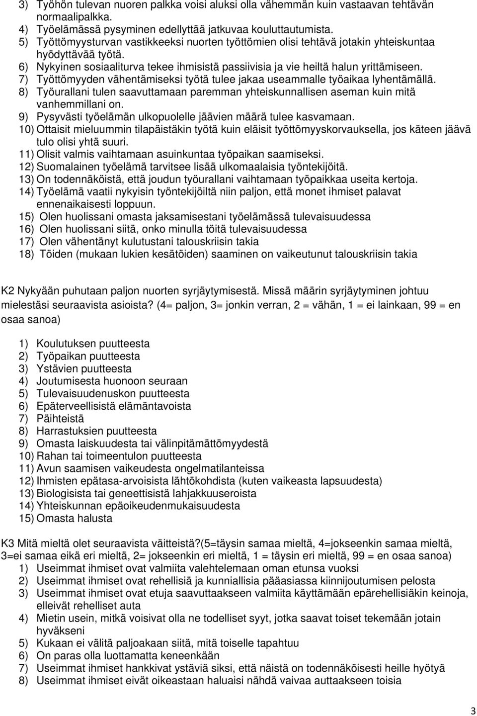 7) Työttömyyden vähentämiseksi työtä tulee jakaa useammalle työaikaa lyhentämällä. 8) Työurallani tulen saavuttamaan paremman yhteiskunnallisen aseman kuin mitä vanhemmillani on.