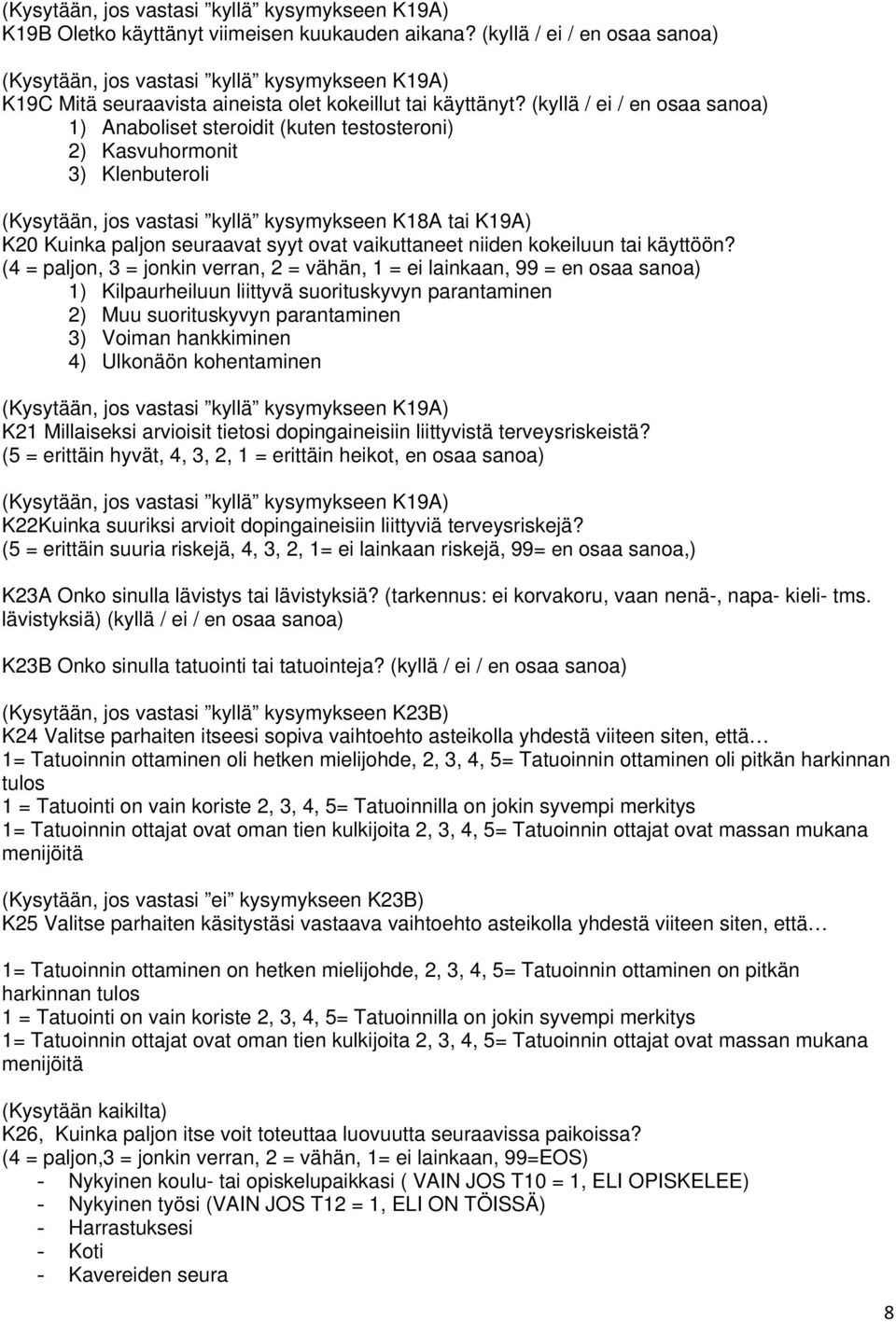 (kyllä / ei / en osaa sanoa) 1) Anaboliset steroidit (kuten testosteroni) 2) Kasvuhormonit 3) Klenbuteroli (Kysytään, jos vastasi kyllä kysymykseen K18A tai K19A) K20 Kuinka paljon seuraavat syyt