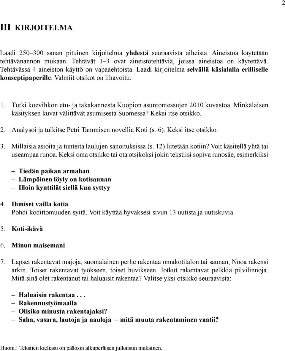 Tutki koevihkon etu- ja takakannesta Kuopion asuntomessujen 2010 kuvastoa. Minkälaisen käsityksen kuvat välittävät asumisesta Suomessa? Keksi itse otsikko. 2. Analysoi ja tulkitse Petri Tammisen novellia Koti (s.