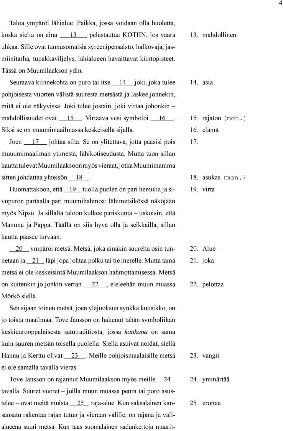 Seuraava kiinnekohta on puro tai itse 14 joki, joka tulee pohjoisesta vuorten välistä suuresta metsästä ja laskee jonnekin, mitä ei ole näkyvissä.