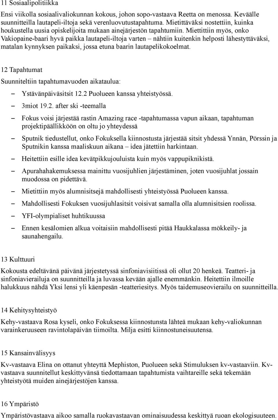 Miettittiin myös, onko Vakiopaine-baari hyvä paikka lautapeli-iltoja varten nähtiin kuitenkin helposti lähestyttäväksi, matalan kynnyksen paikaksi, jossa etuna baarin lautapelikokoelmat.