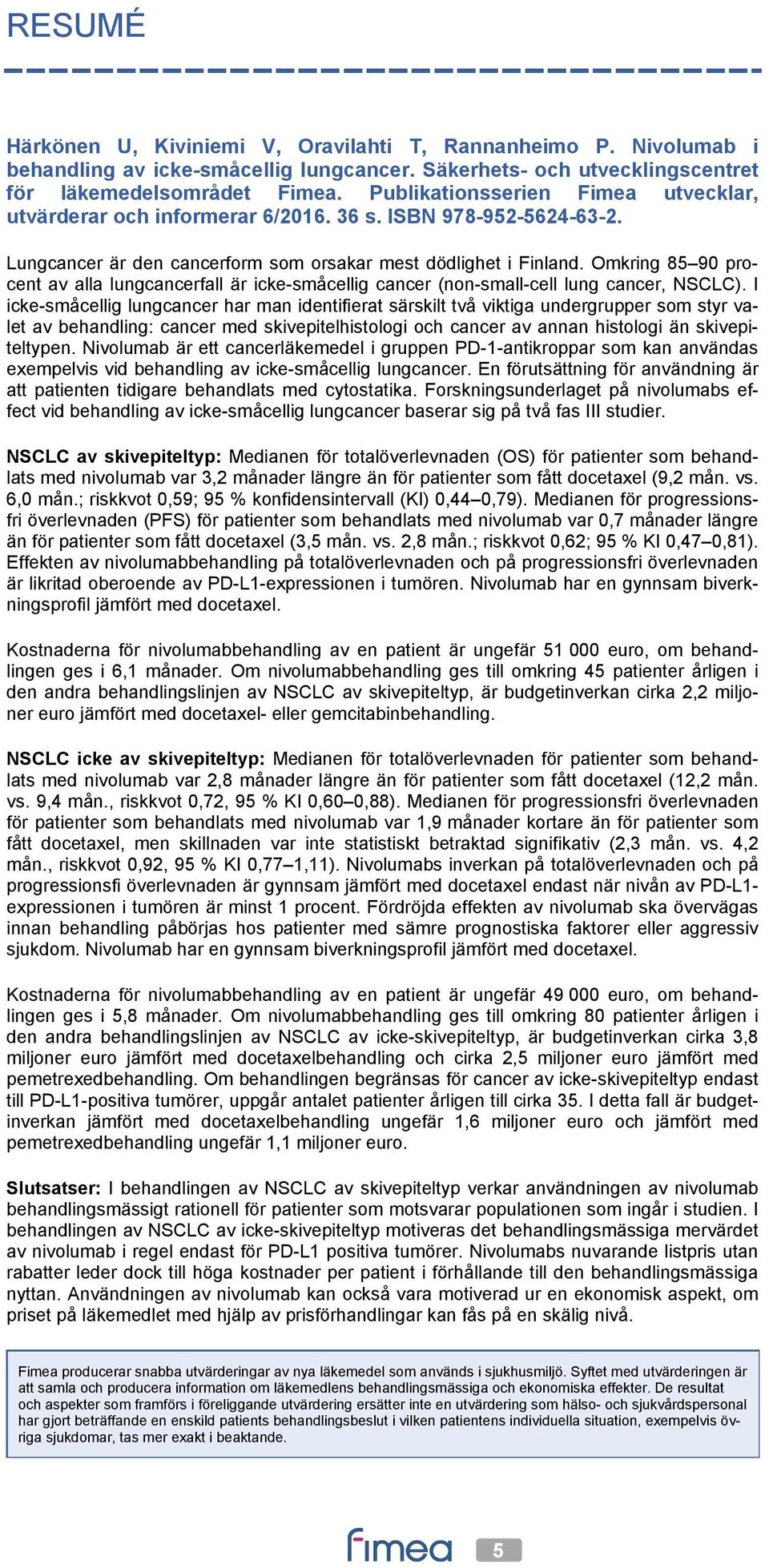 Omkring 85 90 procent av alla lungcancerfall är icke-småcellig cancer (non-small-cell lung cancer, NSCLC).