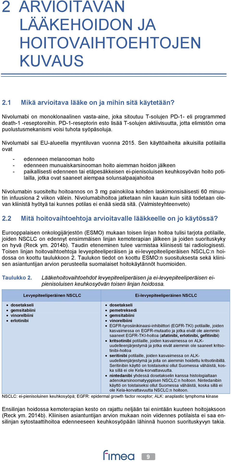 PD-1-reseptorin esto lisää T-solujen aktiivisuutta, jotta elimistön oma puolustusmekanismi voisi tuhota syöpäsoluja. Nivolumabi sai EU-alueella myyntiluvan vuonna 2015.