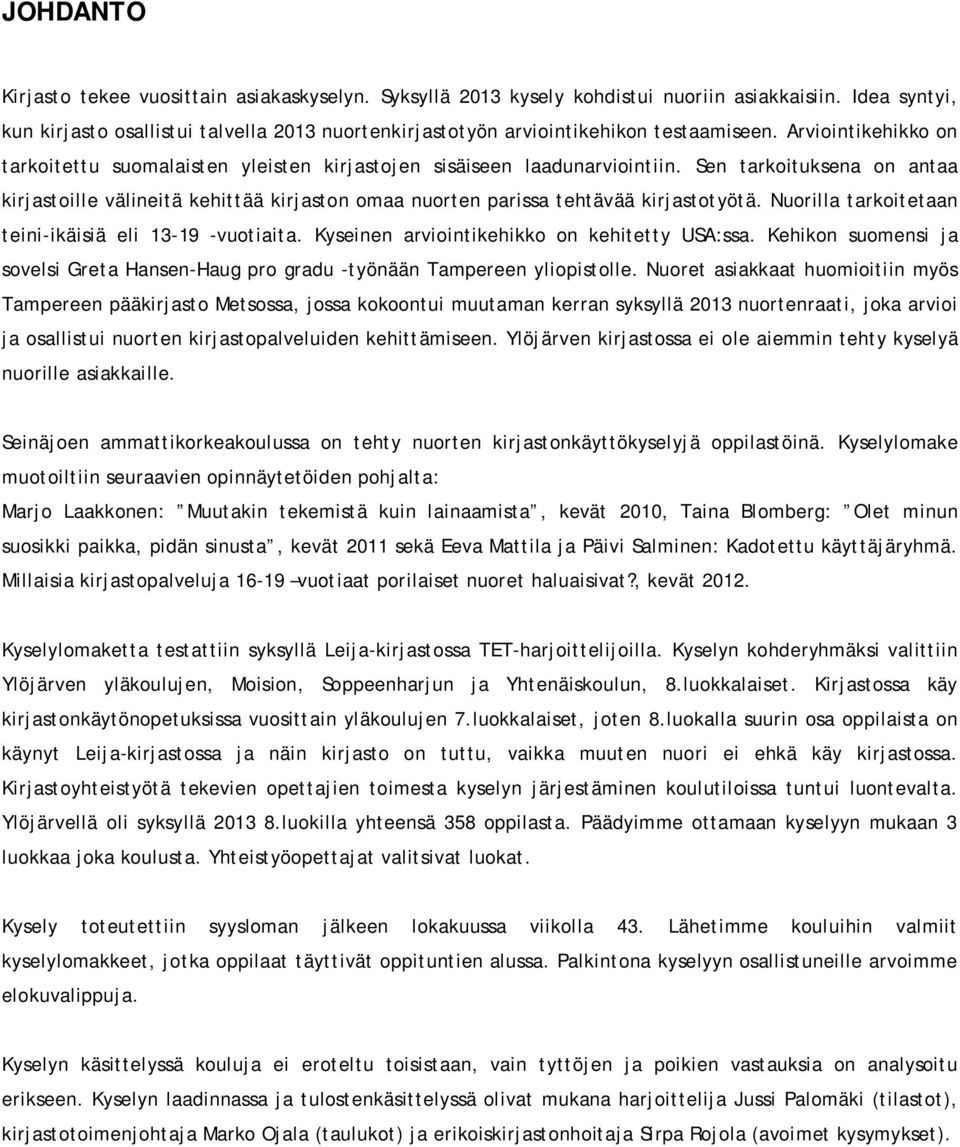 Sen tarkoituksena on antaa kirjastoille välineitä kehittää kirjaston omaa nuorten parissa tehtävää kirjastotyötä. Nuorilla tarkoitetaan teini-ikäisiä eli 13-19 -vuotiaita.