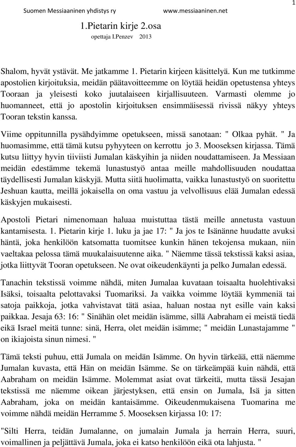 Varmasti olemme jo huomanneet, että jo apostolin kirjoituksen ensimmäisessä rivissä näkyy yhteys Tooran tekstin kanssa. Viime oppitunnilla pysähdyimme opetukseen, missä sanotaan: " Olkaa pyhät.