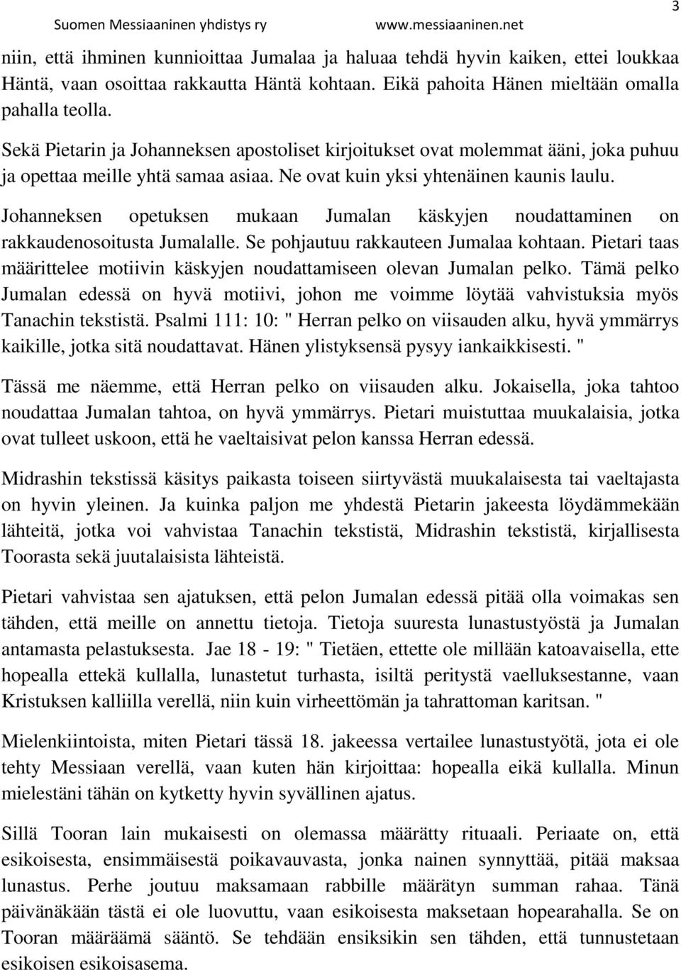 Johanneksen opetuksen mukaan Jumalan käskyjen noudattaminen on rakkaudenosoitusta Jumalalle. Se pohjautuu rakkauteen Jumalaa kohtaan.