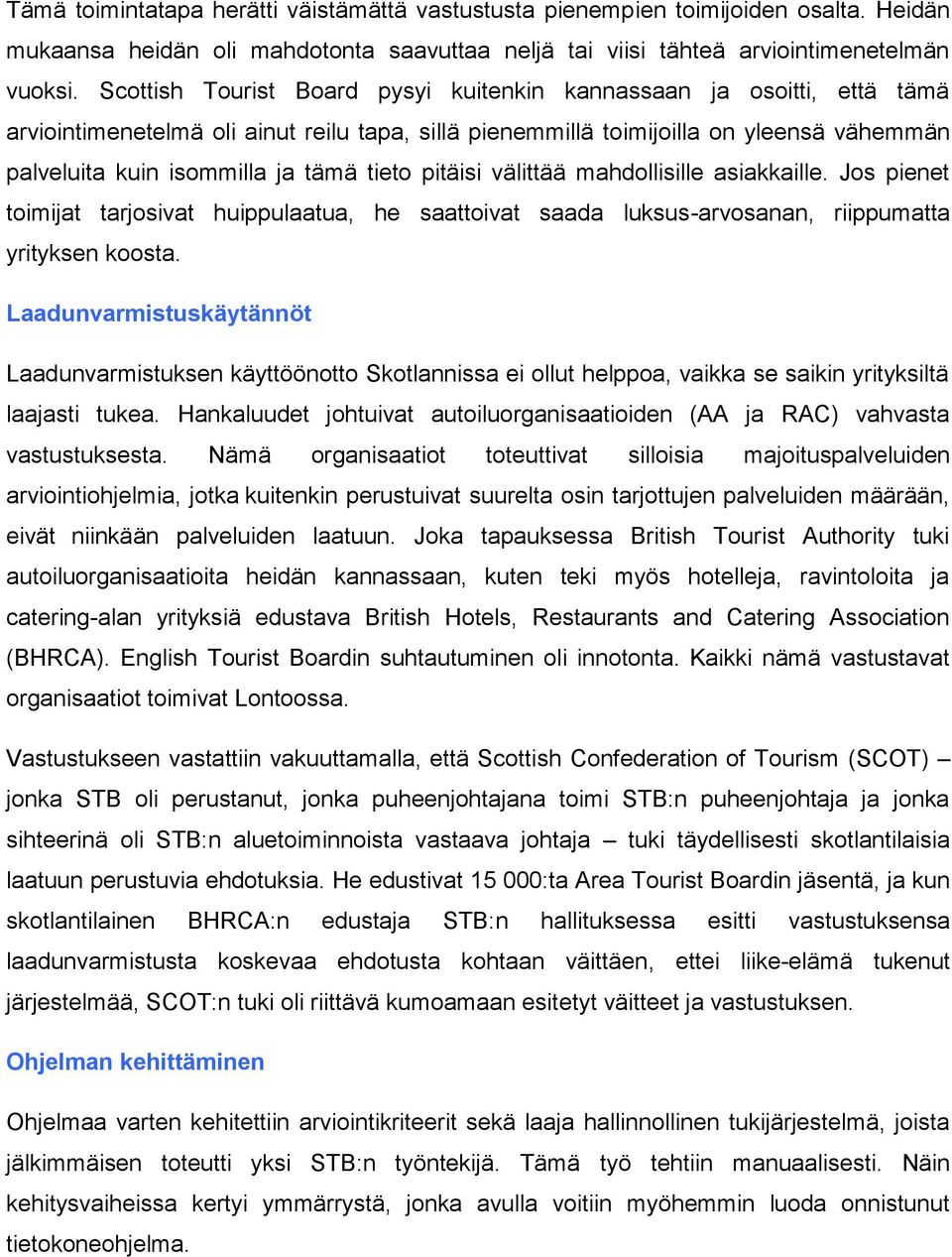 tieto pitäisi välittää mahdollisille asiakkaille. Jos pienet toimijat tarjosivat huippulaatua, he saattoivat saada luksus-arvosanan, riippumatta yrityksen koosta.