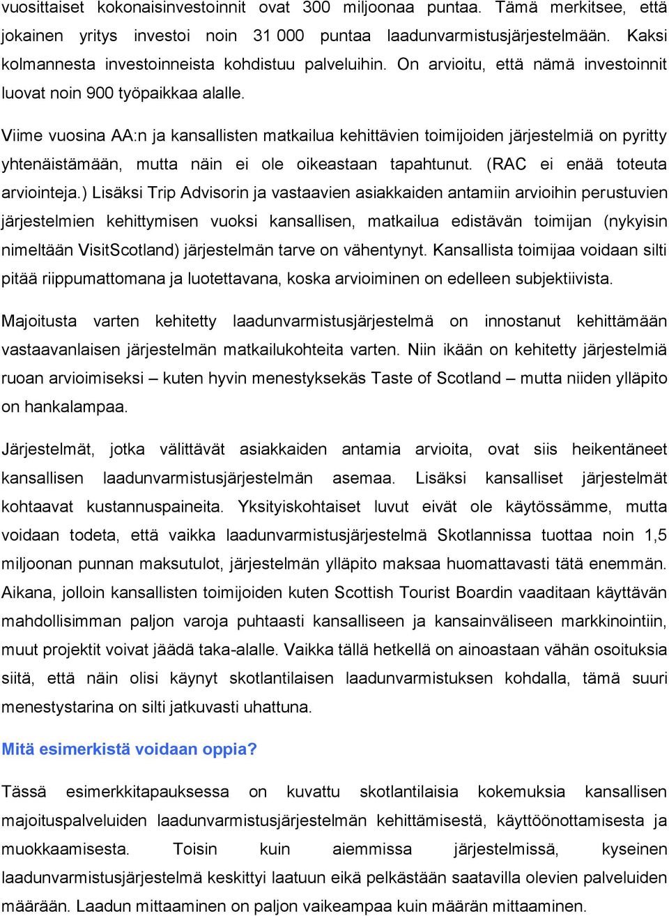 Viime vuosina AA:n ja kansallisten matkailua kehittävien toimijoiden järjestelmiä on pyritty yhtenäistämään, mutta näin ei ole oikeastaan tapahtunut. (RAC ei enää toteuta arviointeja.