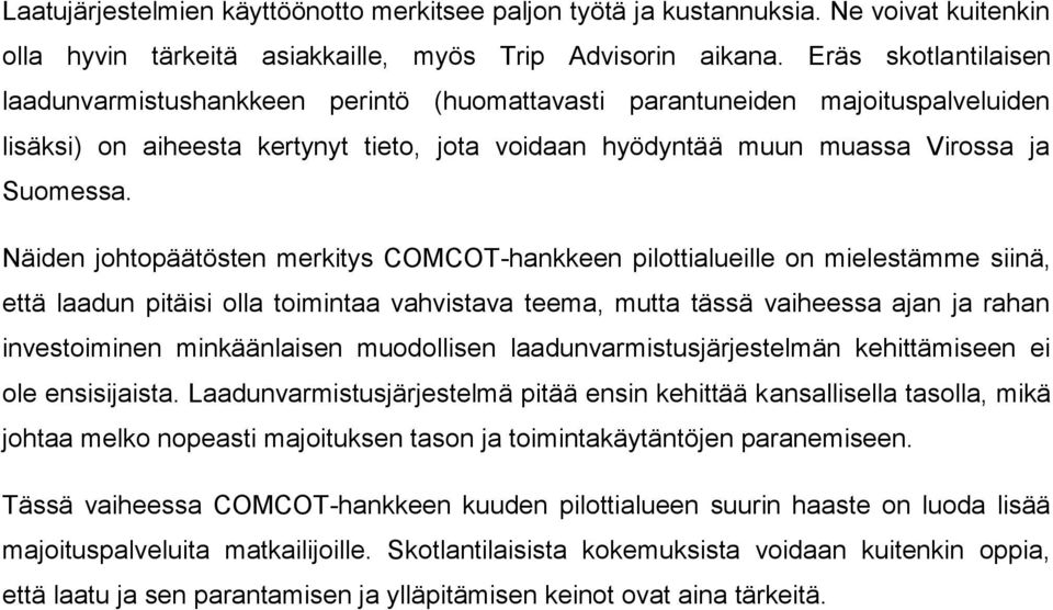 Näiden johtopäätösten merkitys COMCOT-hankkeen pilottialueille on mielestämme siinä, että laadun pitäisi olla toimintaa vahvistava teema, mutta tässä vaiheessa ajan ja rahan investoiminen