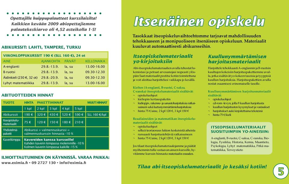 30 Äidinkieli (230, 32 ot) 29.8.-20.9. la, su 09.30-12.30 Lyhyt matematiikka 29.8.-13.9. la, su 13.00-16.