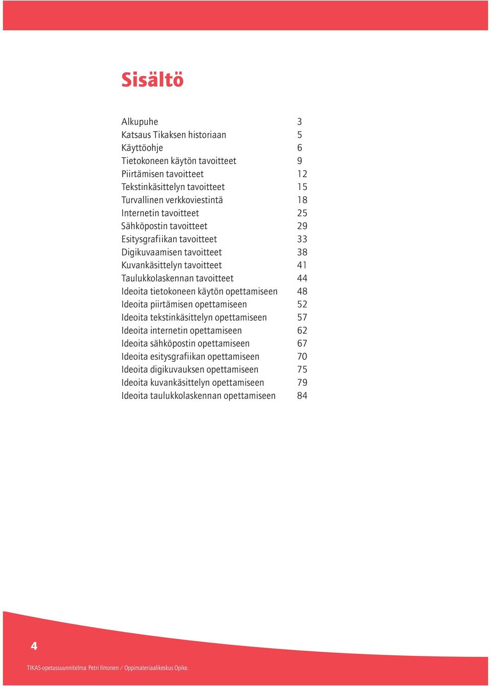tavoitteet 44 Ideoita tietokoneen käytön opettamiseen 48 Ideoita piirtämisen opettamiseen 52 Ideoita tekstinkäsittelyn opettamiseen 57 Ideoita internetin opettamiseen 62