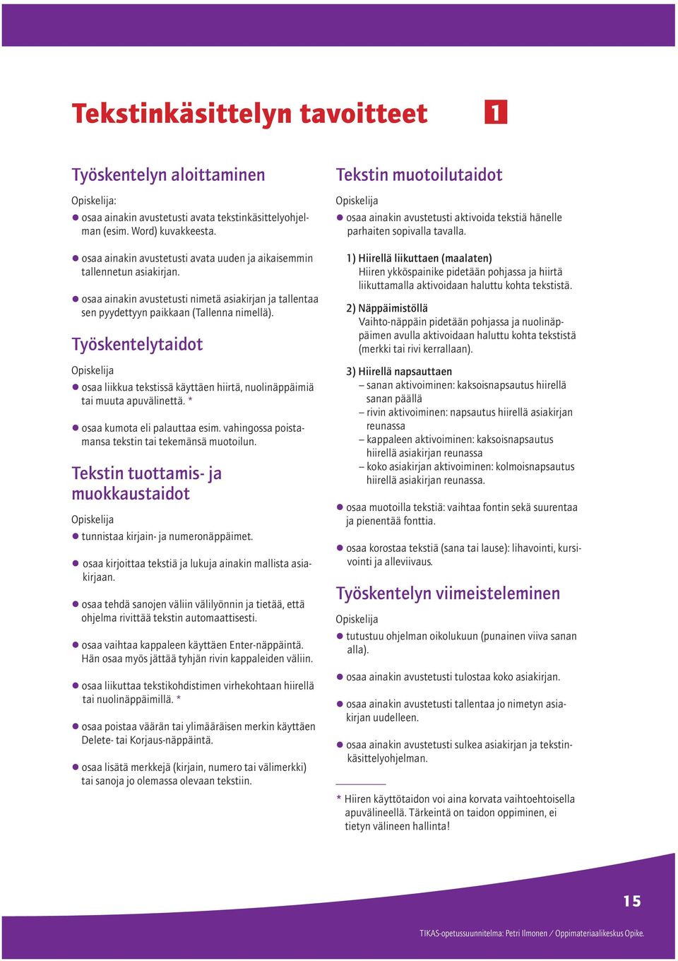 Työskentelytaidot osaa liikkua tekstissä käyttäen hiirtä, nuolinäppäimiä tai muuta apuvälinettä. * osaa kumota eli palauttaa esim. vahingossa poistamansa tekstin tai tekemänsä muotoilun.