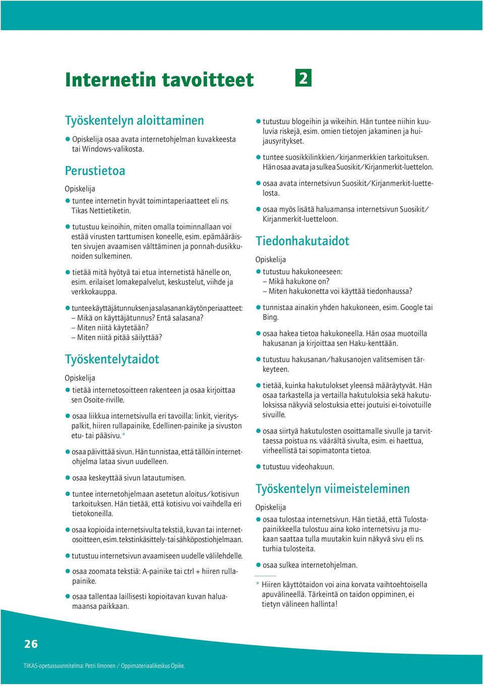tietää mitä hyötyä tai etua internetistä hänelle on, esim. erilaiset lomakepalvelut, keskustelut, viihde ja verkkokauppa.