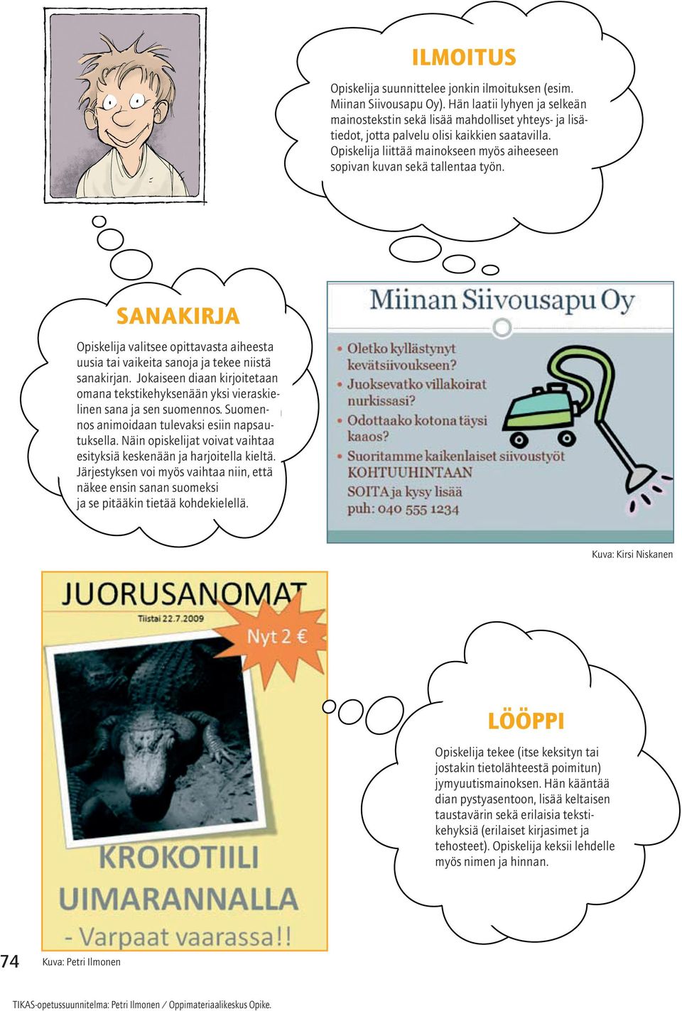 Jokaiseen diaan kirjoitetaan omana tekstikehyksenään yksi vieraskielinen sana ja sen suomennos. Suomennos animoidaan tulevaksi esiin napsautuksella.