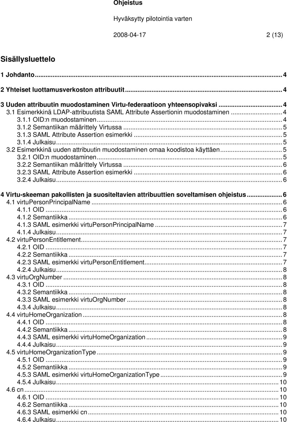 .. 5 3.2.1 OID:n muodostaminen... 5 3.2.2 Semantiikan määrittely Virtussa...6 3.2.3 SAML Attribute Assertion esimerkki... 6 3.2.4 Julkaisu.