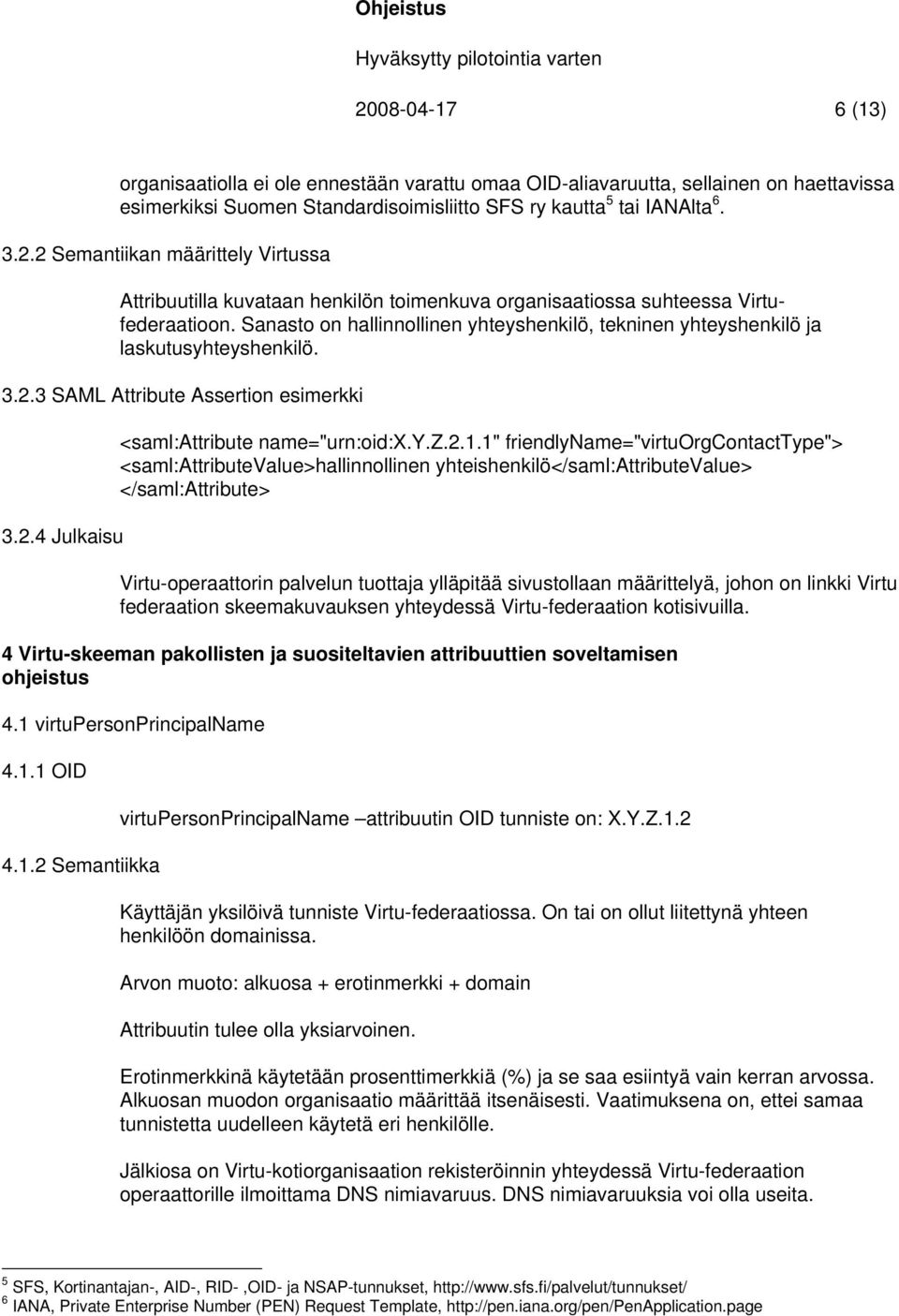 1" friendlyname="virtuorgcontacttype"> <saml:attributevalue>hallinnollinen yhteishenkilö</saml:attributevalue> Virtu-operaattorin palvelun tuottaja ylläpitää sivustollaan määrittelyä, johon on linkki