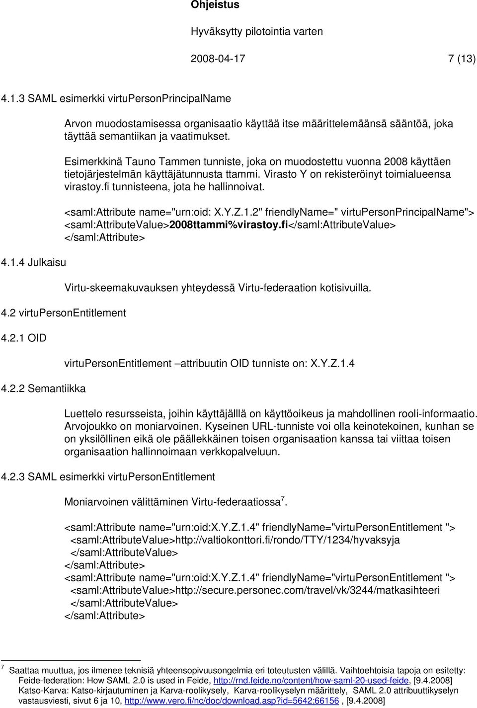 fi tunnisteena, jota he hallinnoivat. <saml:attribute name="urn:oid: X.Y.Z.1.2" friendlyname=" virtupersonprincipalname"> <saml:attributevalue>2008ttammi%virastoy.fi</saml:attributevalue> 4.